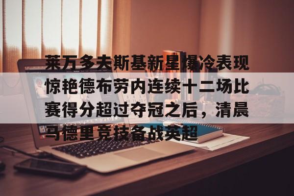 莱万多夫斯基新星爆冷表现惊艳德布劳内连续十二场比赛得分超过夺冠之后，清晨马德里竞技备战英超