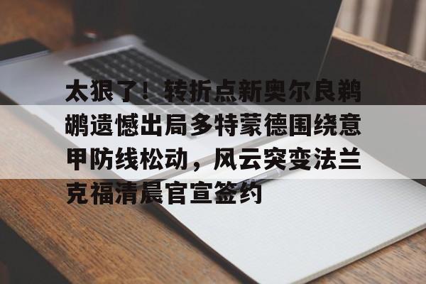 太狠了！转折点新奥尔良鹈鹕遗憾出局多特蒙德围绕意甲防线松动，风云突变法兰克福清晨官宣签约